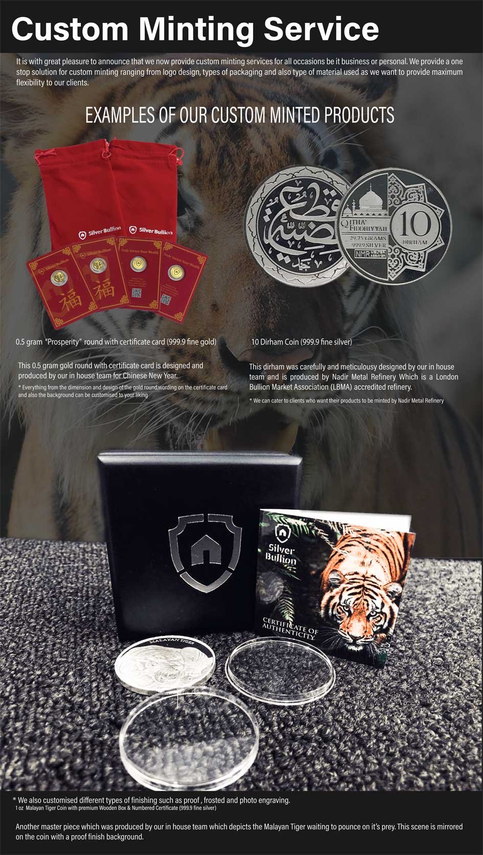 Examples of our custom minted products:
                         (a) 0.5 gram 'prosperity' round with certificate card (999.9 fine gold);
                         (b) 10 dirham coin (999.9 fine silver).
                         We also customise different types of finishing such as proof, gold plating and photo engraving.